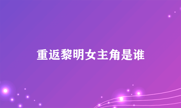 重返黎明女主角是谁