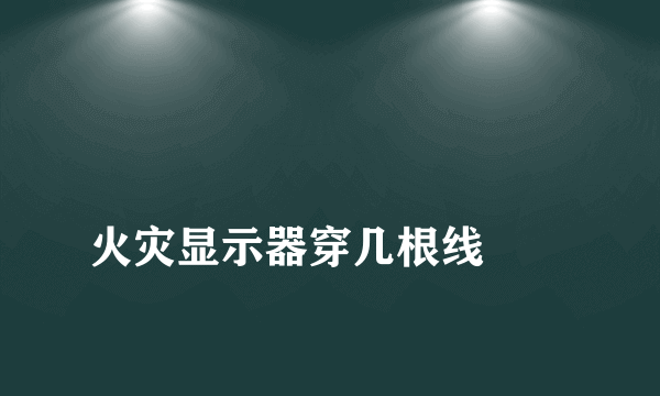 
火灾显示器穿几根线
