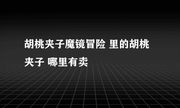 胡桃夹子魔镜冒险 里的胡桃夹子 哪里有卖