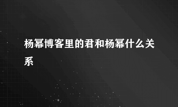 杨幂博客里的君和杨幂什么关系