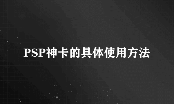 PSP神卡的具体使用方法
