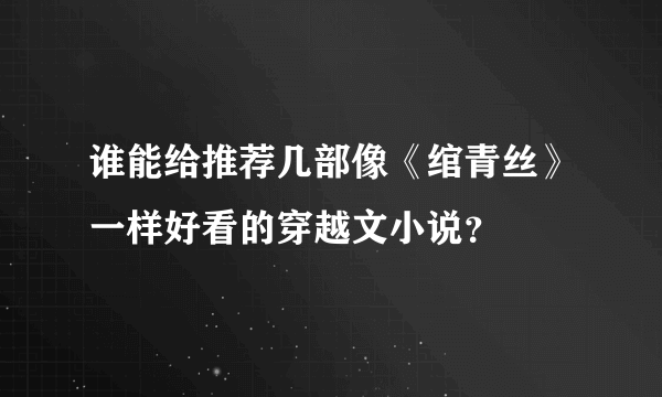 谁能给推荐几部像《绾青丝》一样好看的穿越文小说？