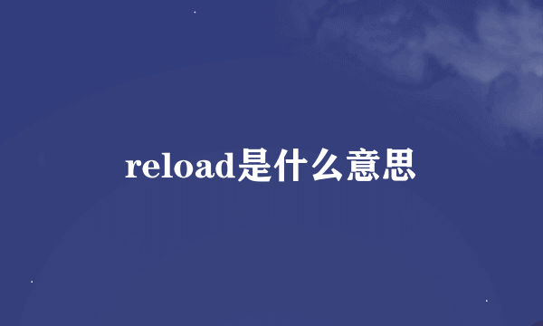 reload是什么意思