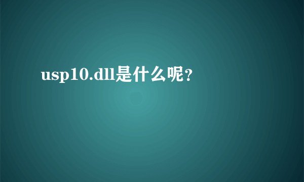 usp10.dll是什么呢？