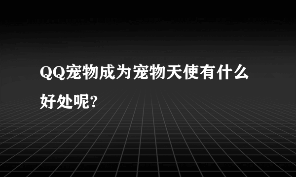 QQ宠物成为宠物天使有什么好处呢?