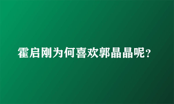 霍启刚为何喜欢郭晶晶呢？