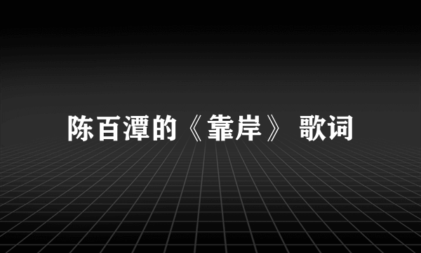 陈百潭的《靠岸》 歌词