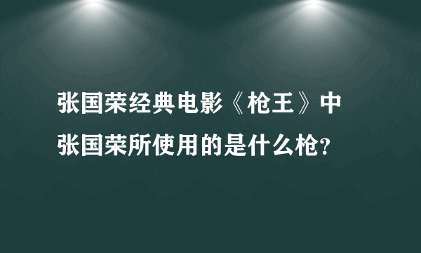 张国荣经典电影《枪王》中 张国荣所使用的是什么枪？