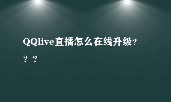 QQlive直播怎么在线升级？？？