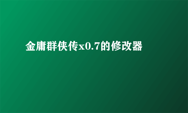金庸群侠传x0.7的修改器