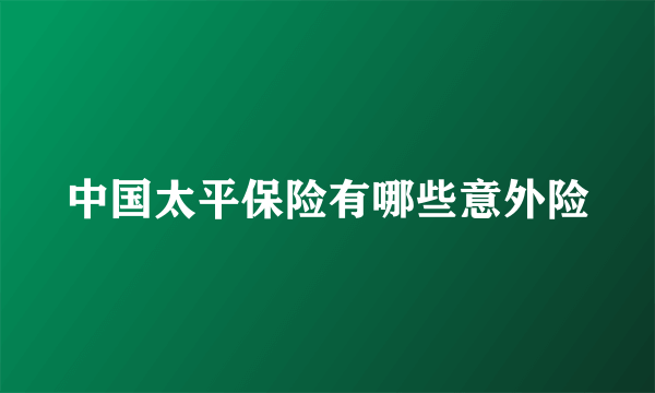 中国太平保险有哪些意外险