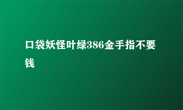 口袋妖怪叶绿386金手指不要钱
