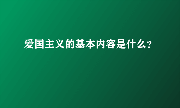 爱国主义的基本内容是什么？