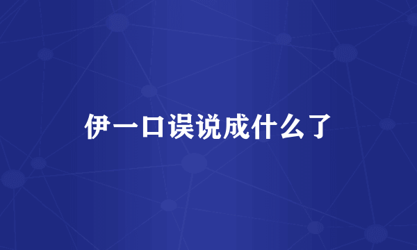 伊一口误说成什么了