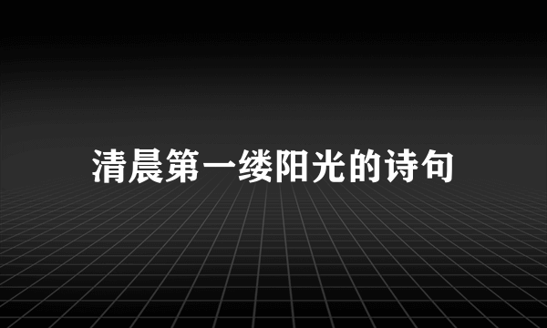 清晨第一缕阳光的诗句