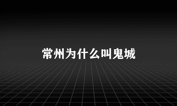 常州为什么叫鬼城
