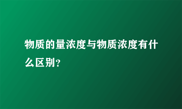 物质的量浓度与物质浓度有什么区别？