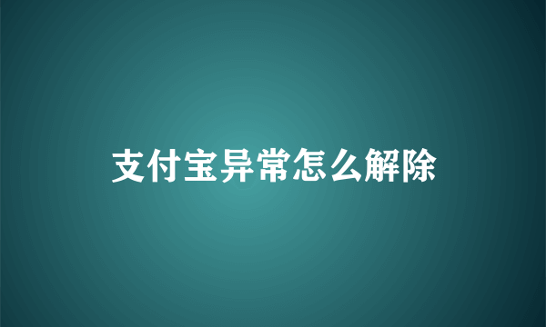 支付宝异常怎么解除