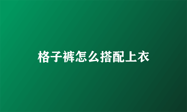 格子裤怎么搭配上衣