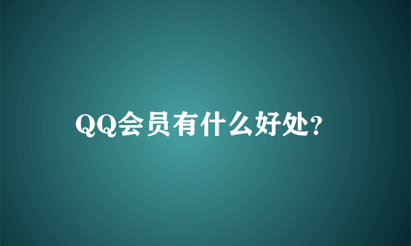 QQ会员有什么好处？