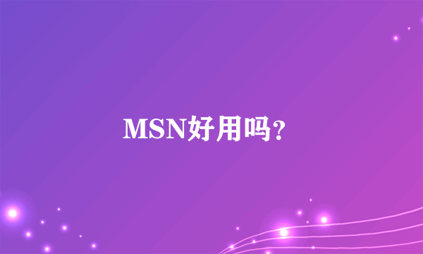 MSN好用吗？