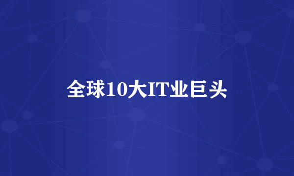 全球10大IT业巨头