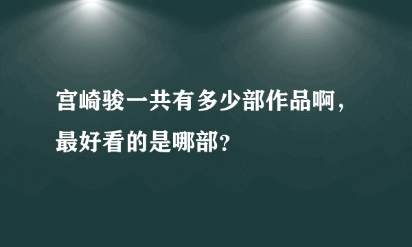宫崎骏一共有多少部作品啊，最好看的是哪部？