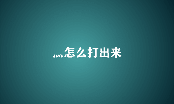 灬怎么打出来