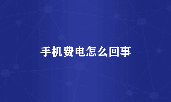 手机费电怎么回事