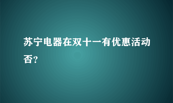 苏宁电器在双十一有优惠活动否？