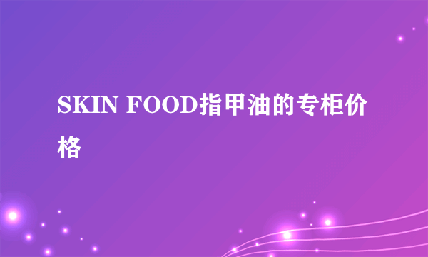 SKIN FOOD指甲油的专柜价格