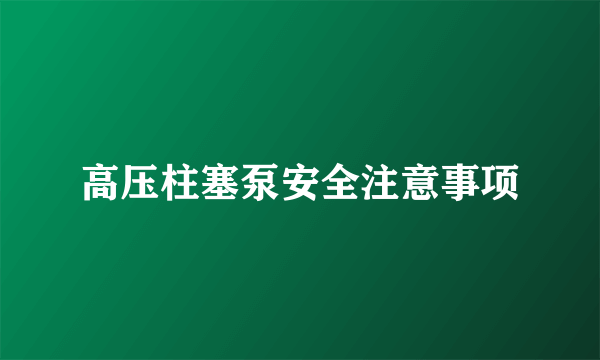 高压柱塞泵安全注意事项