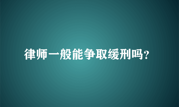 律师一般能争取缓刑吗？