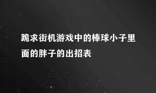 跪求街机游戏中的棒球小子里面的胖子的出招表