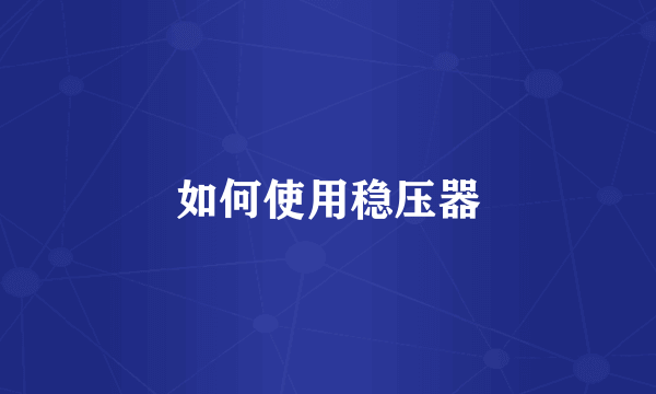 如何使用稳压器