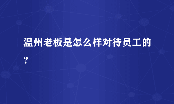温州老板是怎么样对待员工的？