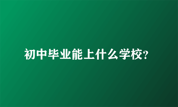 初中毕业能上什么学校？