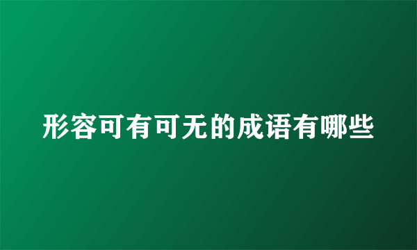 形容可有可无的成语有哪些