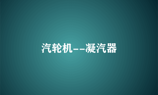 汽轮机--凝汽器