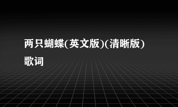 两只蝴蝶(英文版)(清晰版) 歌词