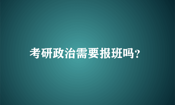 考研政治需要报班吗？