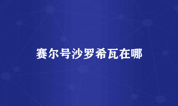 赛尔号沙罗希瓦在哪
