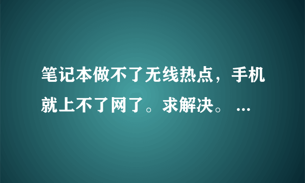笔记本做不了无线热点，手机就上不了网了。求解决。 在外面租的房子，网线是房东的。