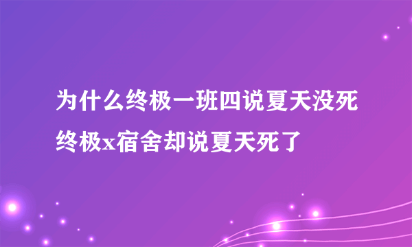 为什么终极一班四说夏天没死终极x宿舍却说夏天死了