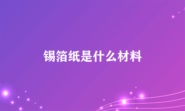 锡箔纸是什么材料