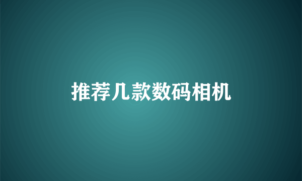 推荐几款数码相机