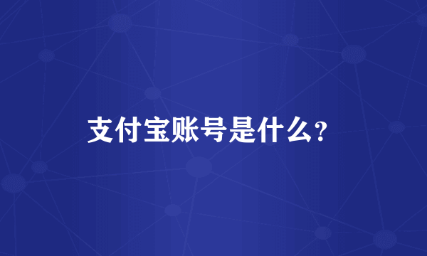 支付宝账号是什么？