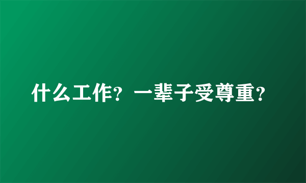什么工作？一辈子受尊重？