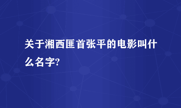 关于湘西匪首张平的电影叫什么名字?