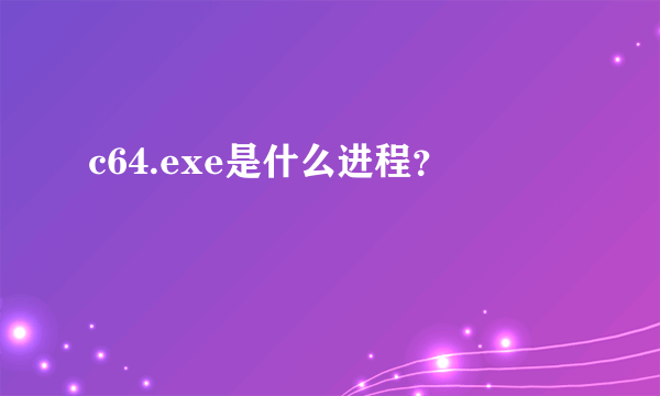 c64.exe是什么进程？